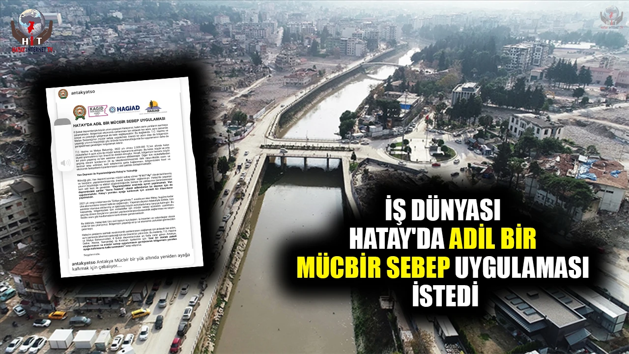 İŞ DÜNYASI HATAY'DA ADİL BİR MÜCBİR SEBEP UYGULAMASI İSTEDİ
