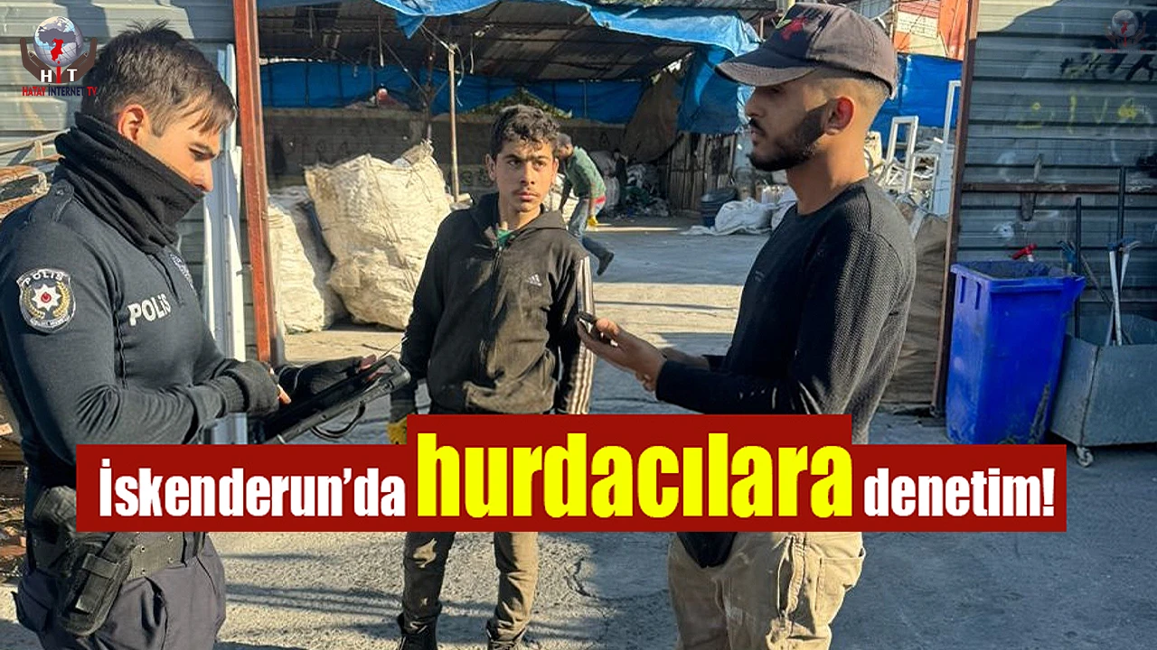 İskenderunda hurdacılara denetim