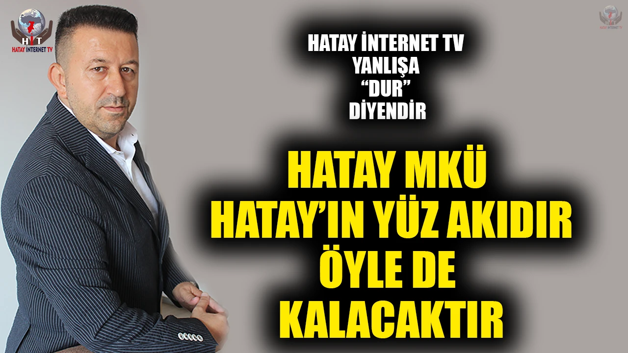 HATAY İNTERNET TV YANLIŞA “DUR” DİYENDİR HATAY MKÜ HATAY’IN YÜZ AKIDIR, ÖYLE DE KALACAKTIR