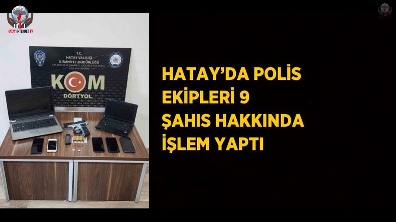 Hatayda polis ekipleri 9 şahıs hakkında işlem yaptı