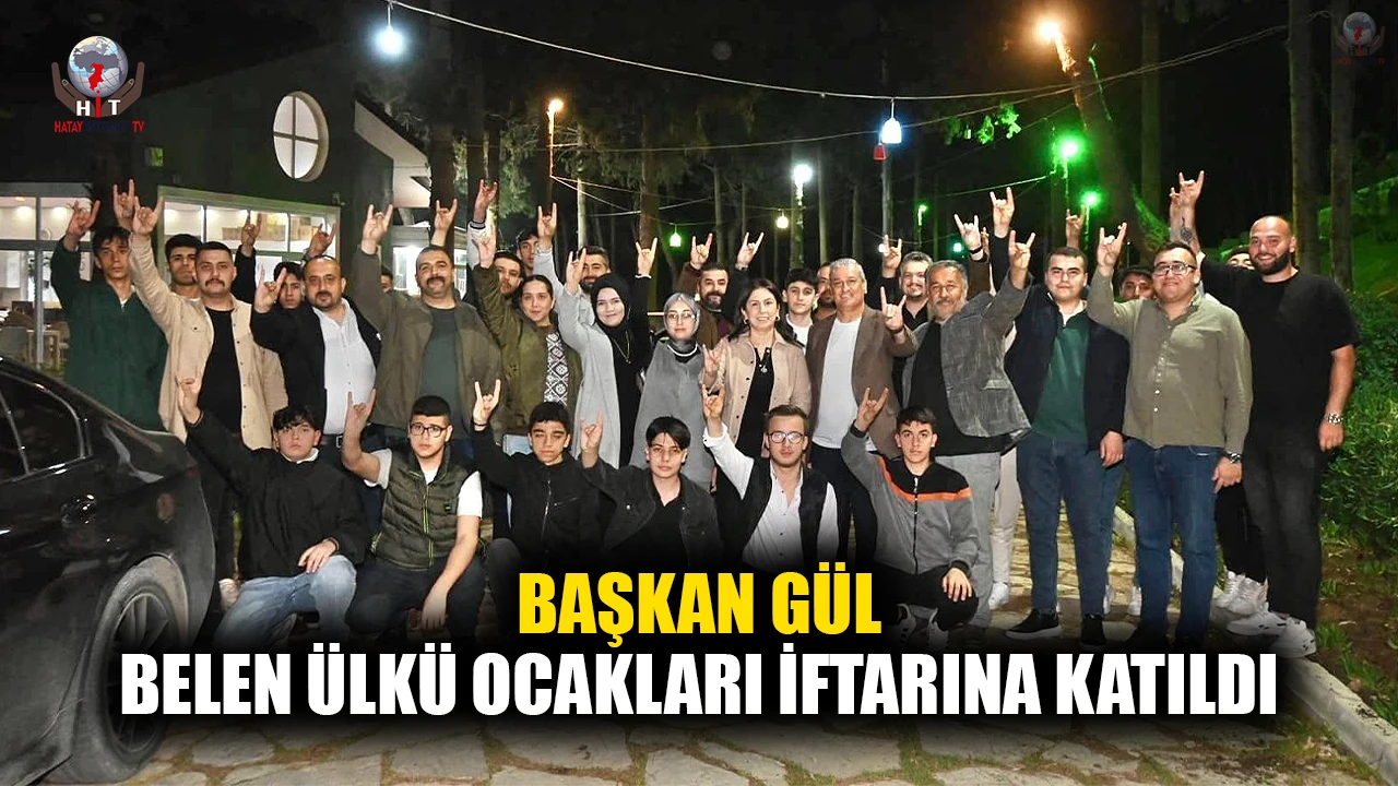 BAŞKAN GÜL, BELEN ÜLKÜ OCAKLARI İFTARINA KATILDI