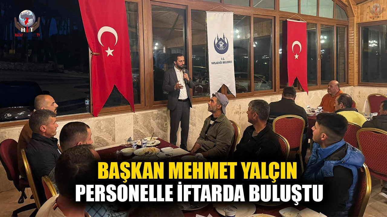BAŞKAN MEHMET YALÇIN PERSONELLE İFTARDA BULUŞTU