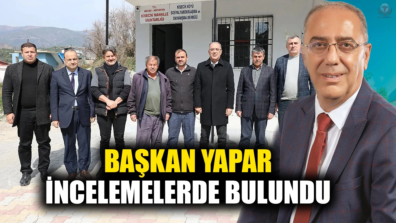 BAŞKAN YAPAR, KİSECİK MAHALLESİ'NDE İNCELEMELERDE BULUNDU
