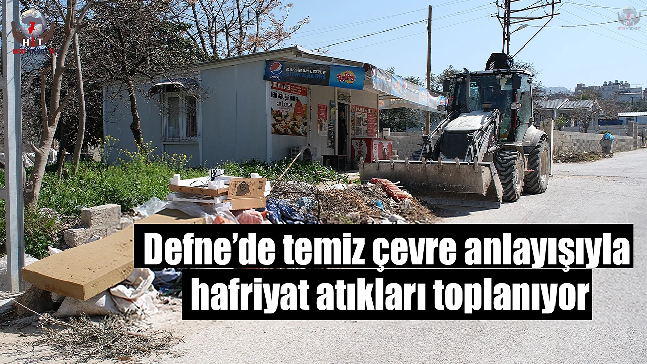 Defnede temiz çevre anlayışıyla hafriyat atıkları toplanıyor