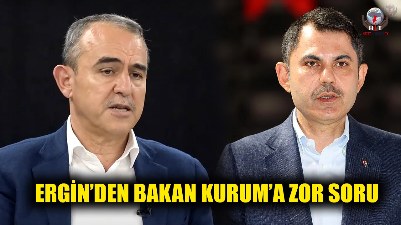 ERGİN’DEN BAKAN KURUM’A ZOR SORU