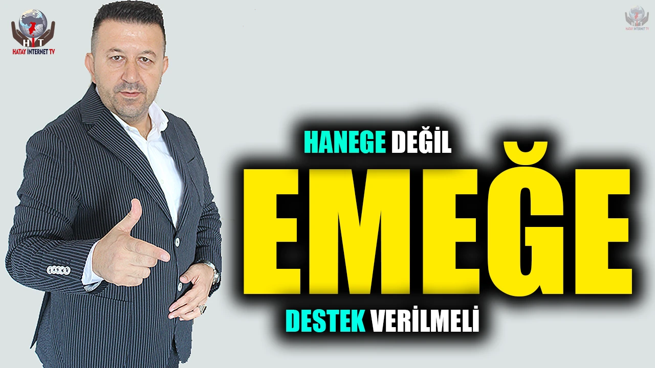 HANEGE DEĞİL EMEĞE DESTEK VERİLMELİ