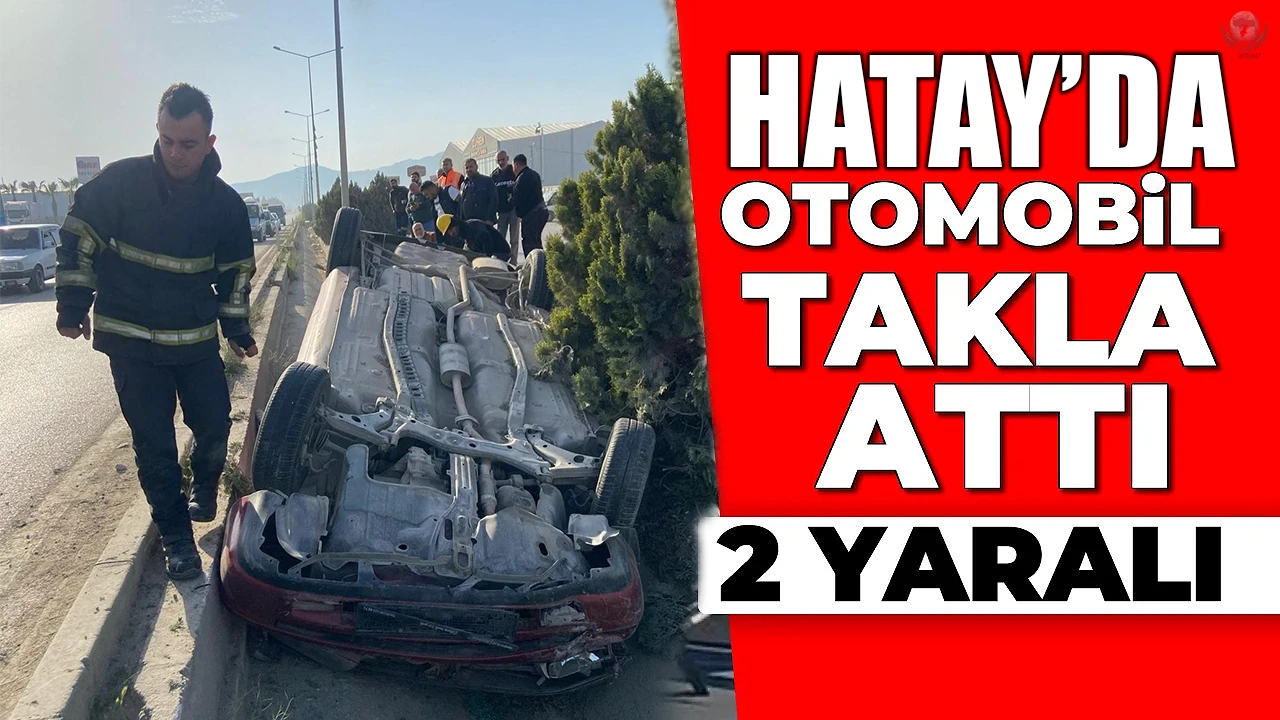 Hatay’da takla atan araçta bulunan 2 vatandaş yaralandı