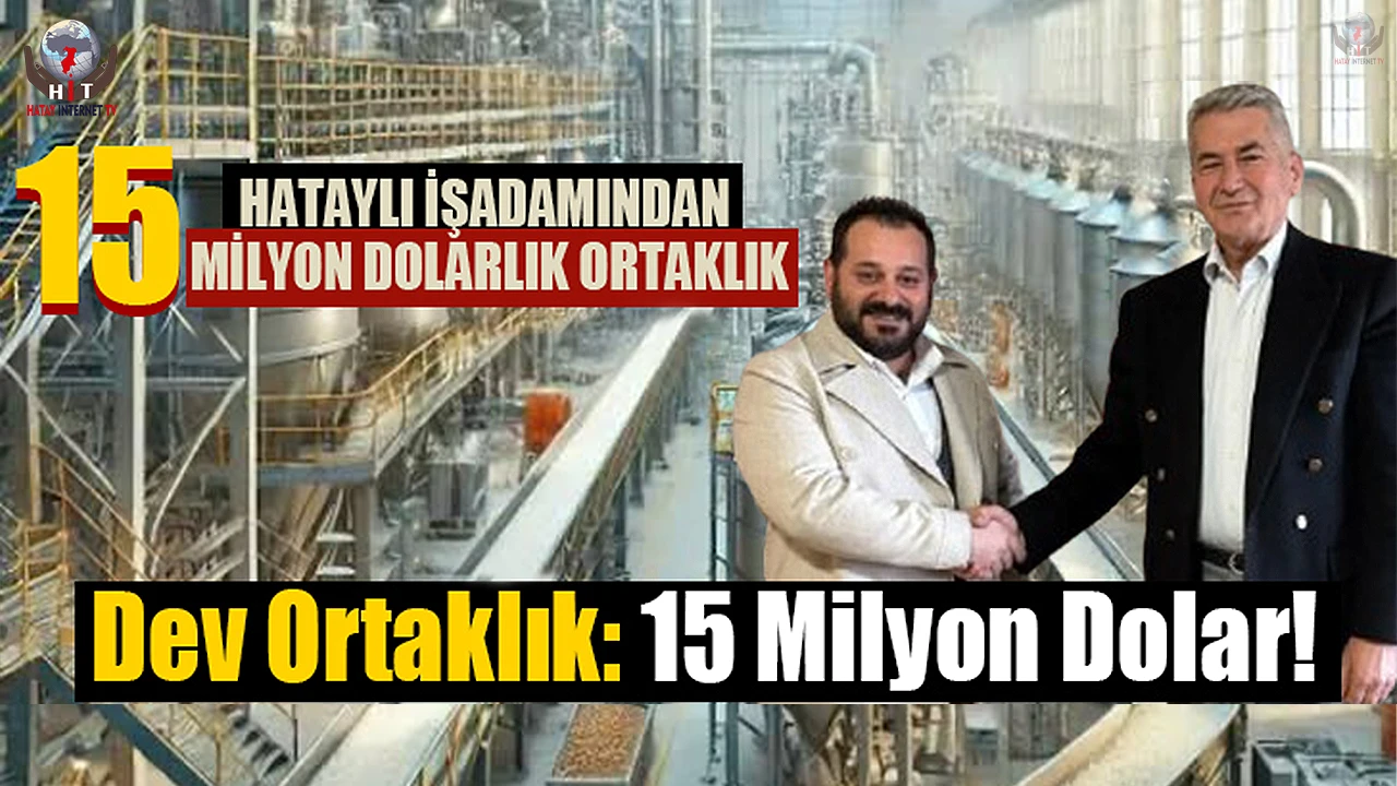HATAYLI İŞADAMINDAN 15 MİLYON DOLARLIK ORTAKLIK