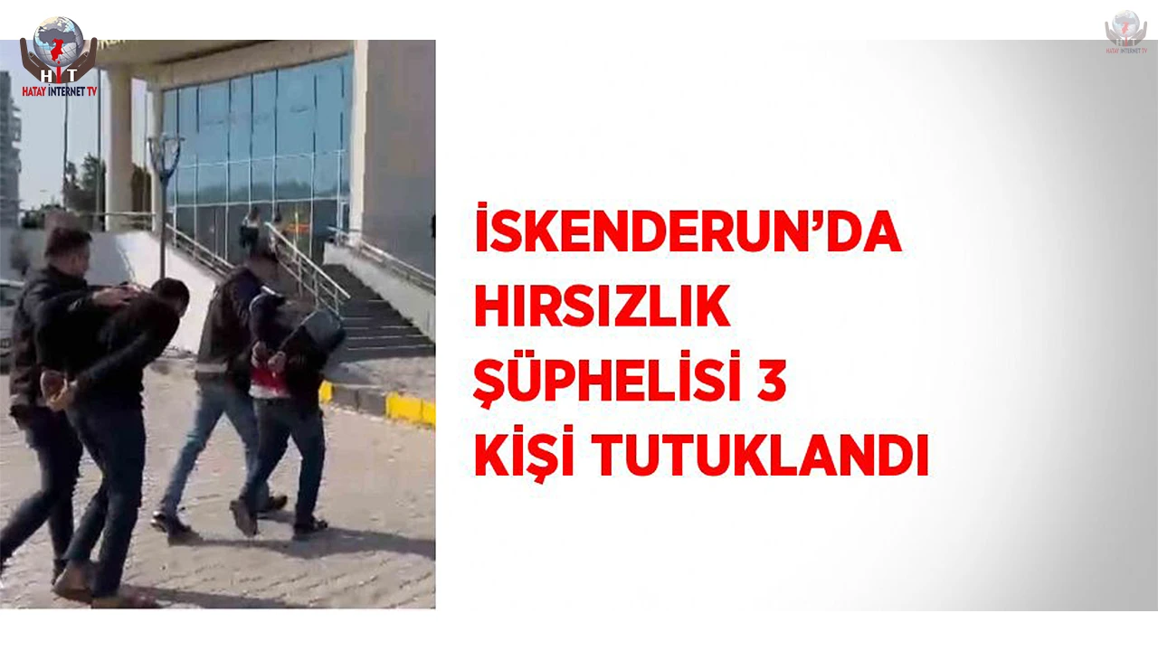 İskenderunda hırsızlık şüphelisi 3 kişi tutuklandı