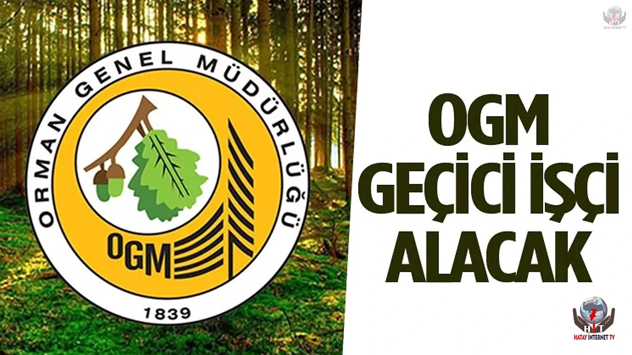 ORMAN GENEL MÜDÜRLÜĞÜ HATAY’A GEÇİCİ İŞÇİ ALACAK