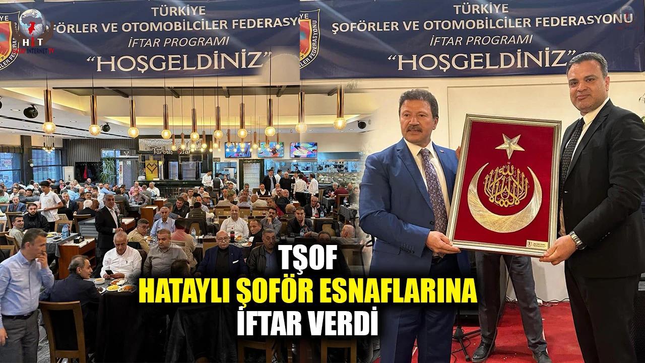 TŞOF HATAYLI ŞOFÖR ESNAFLARINA İFTAR VERDİ