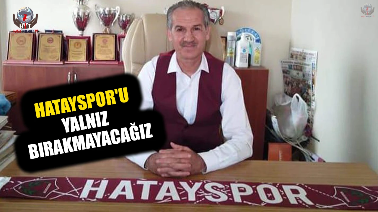 ERGİN: HATAYSPOR'U YALNIZ BIRAKMAYACAĞIZ