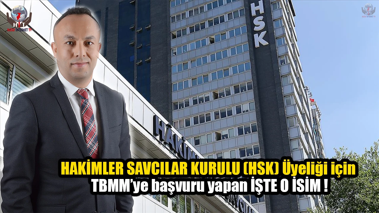 HAKİMLER SAVCILAR KURULU (HSK) Üyeliği için TBMM’ye başvuru yapan İŞTE O İSİM !