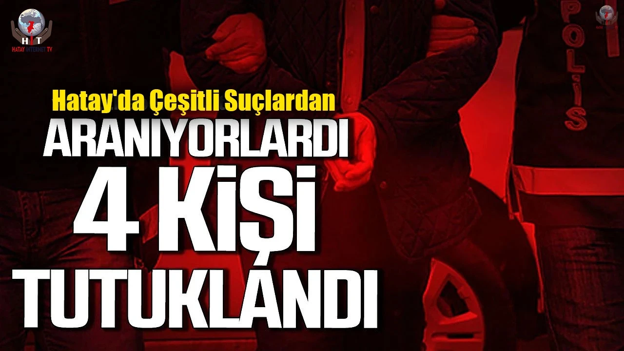 Hatayda hapis cezası ile aranan 4 kişi tutuklandı