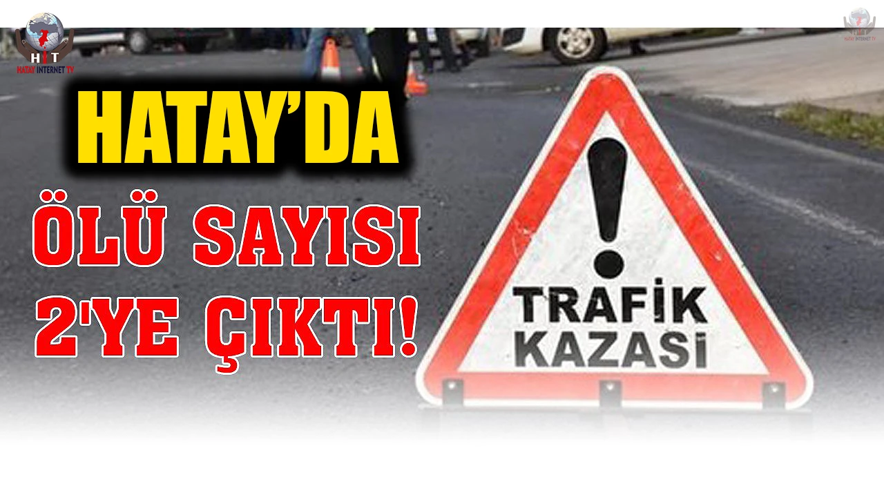 Hatayda trafik kazasında ölü sayısı 2ye çıktı