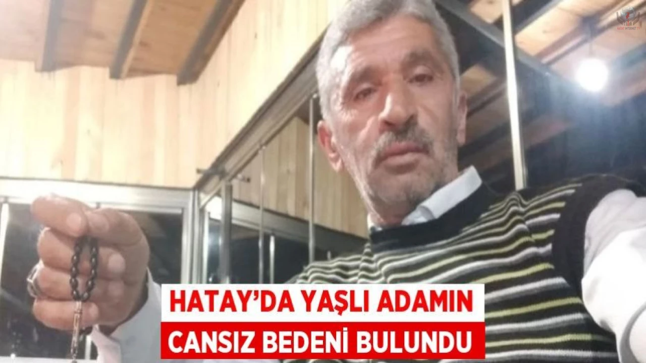 Hatayda yaşlı adamın cansız bedeni bulundu