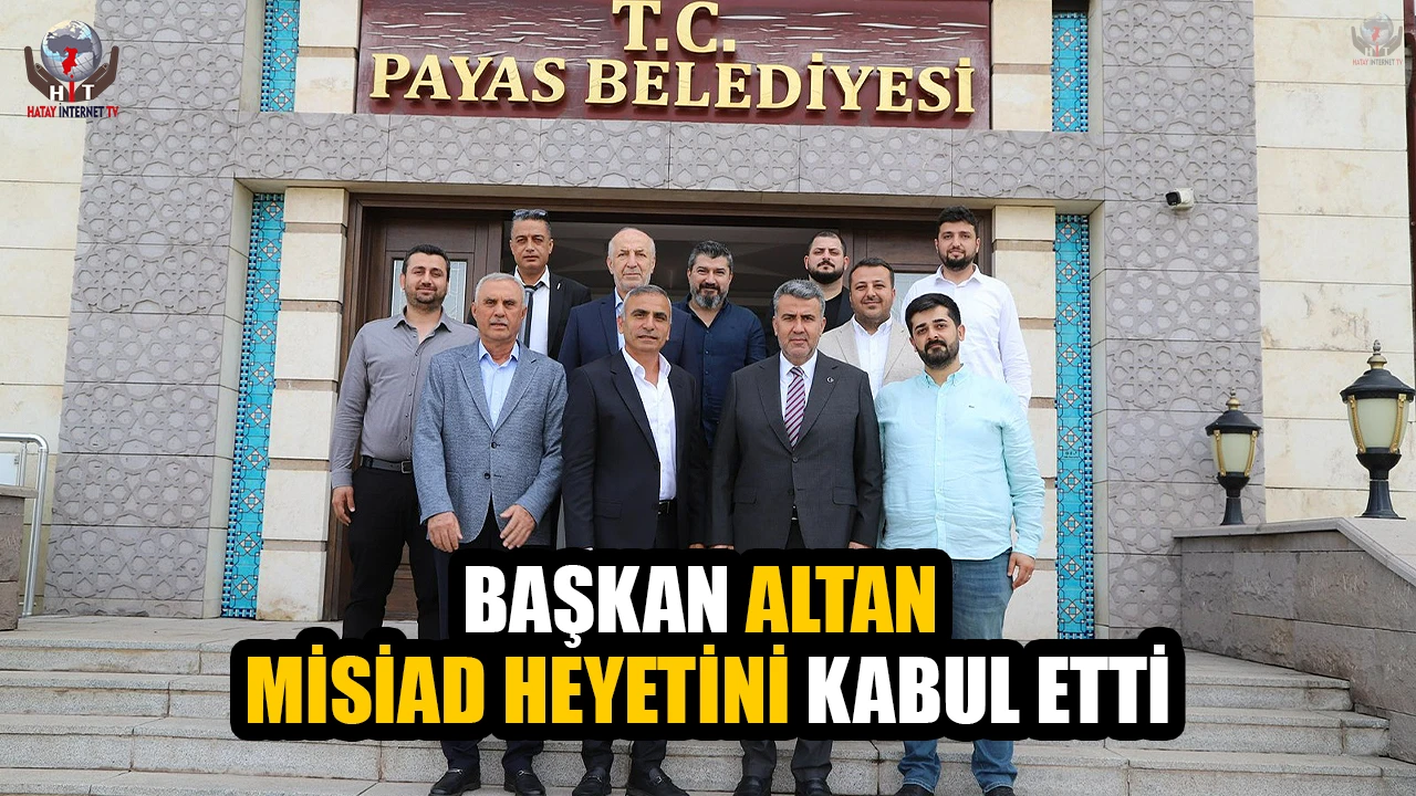 BAŞKAN ALTAN MİSİAD HEYETİNİ KABUL ETTİ