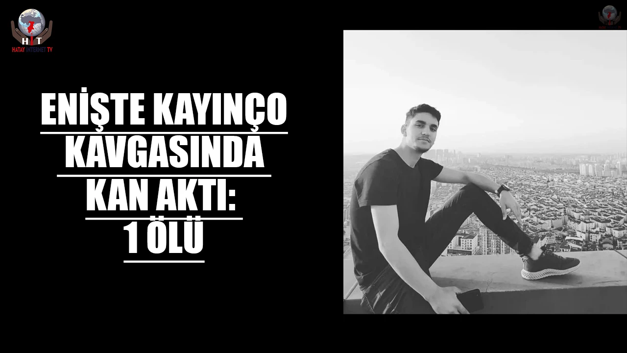 ENİŞTE KAYINÇO KAVGASINDA KAN AKTI: 1 ÖLÜ