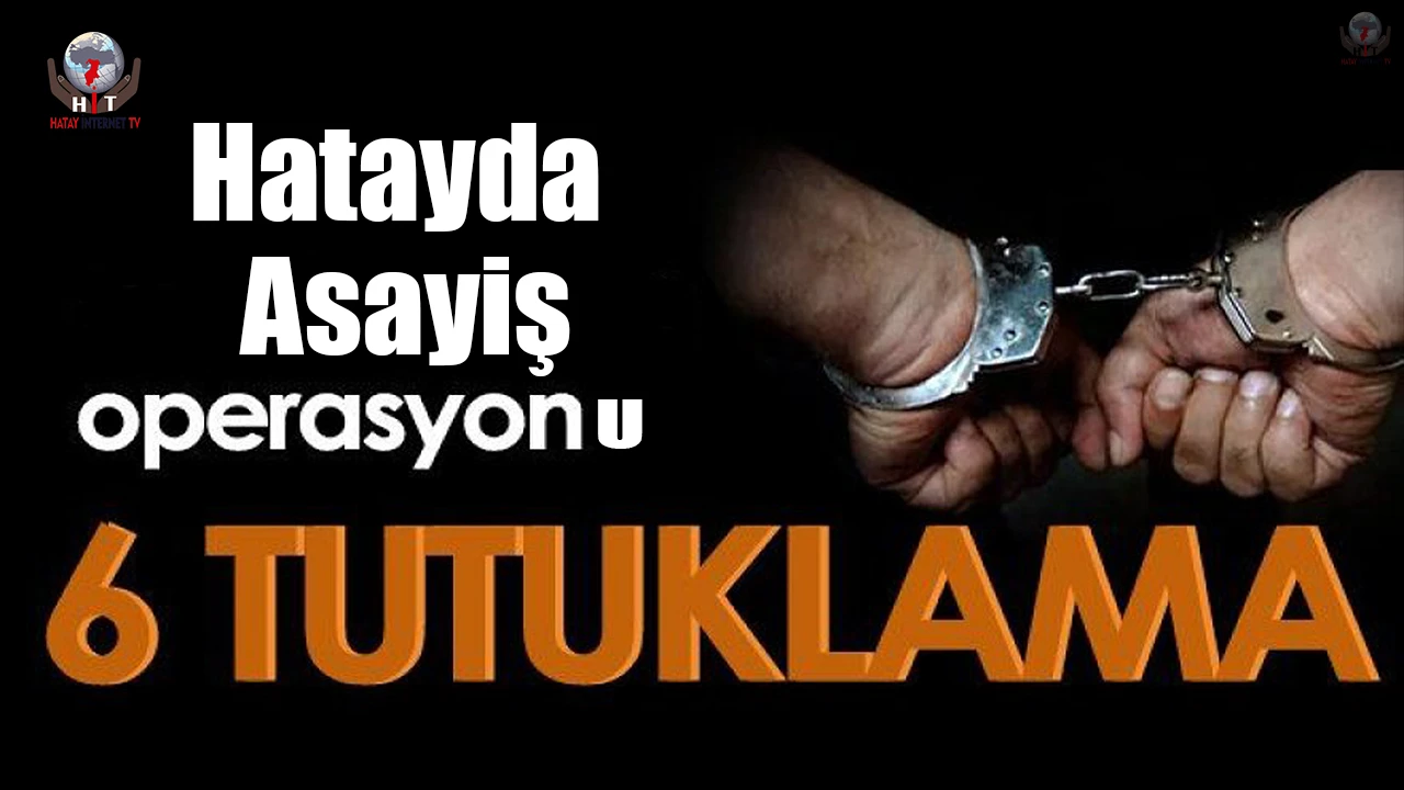 Hatayda asayiş operasyonu: 6 tutuklama