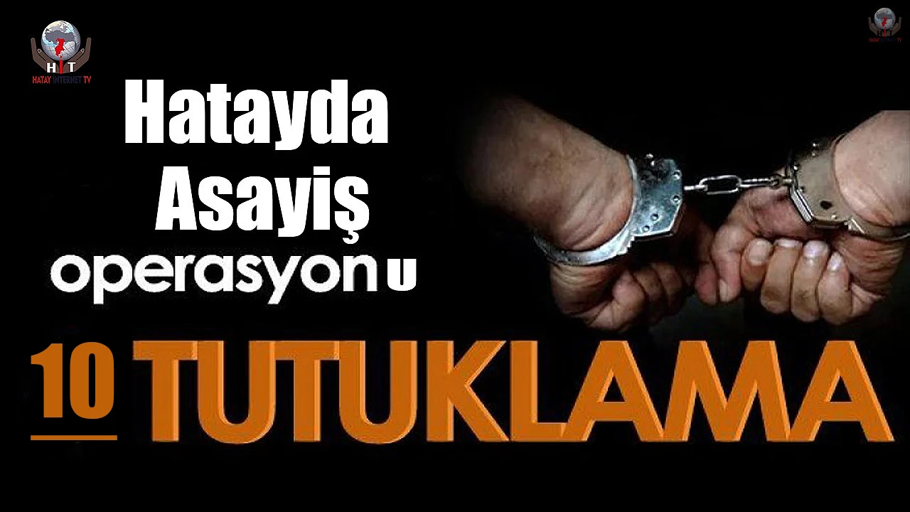 Hatayda asayiş operasyonu;10 tutuklama