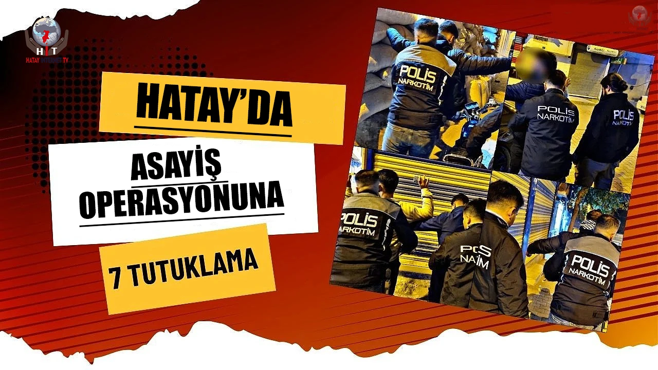 Hatayda düzenlenen asayiş operasyonuna; 7 tutuklama
