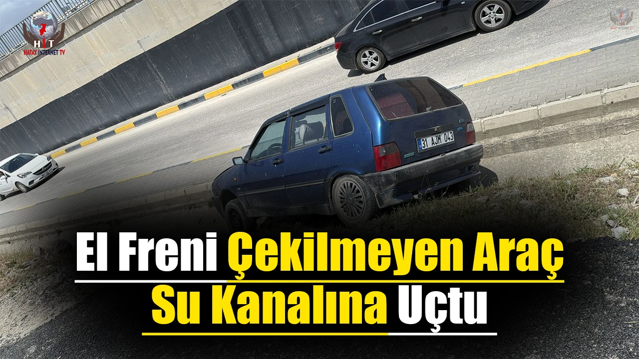 Hatay’da el freni çekilmeyen araç su kanalına uçtu
