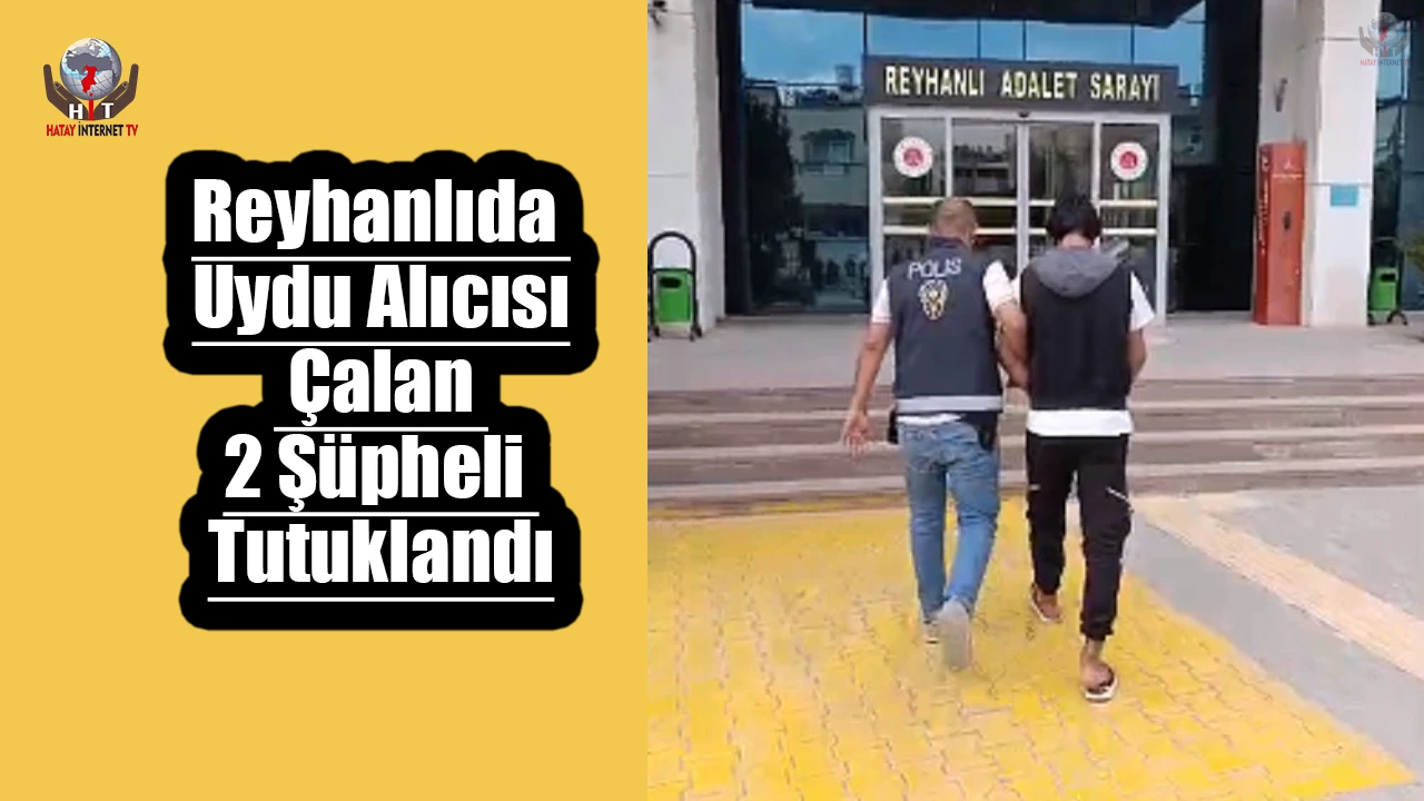 Reyhanlıda uydu alıcısı çalan 2 şüpheli tutuklandı