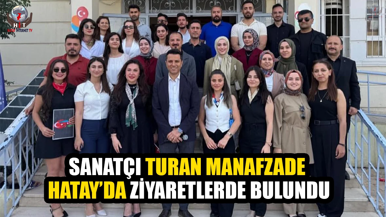SANATÇI TURAN MANAFZADE HATAY’DA ZİYARETLERDE BULUNDU
