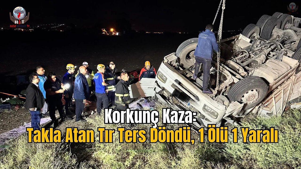 Takla atan tır ters döndü: 1 ölü, 1 yaralı