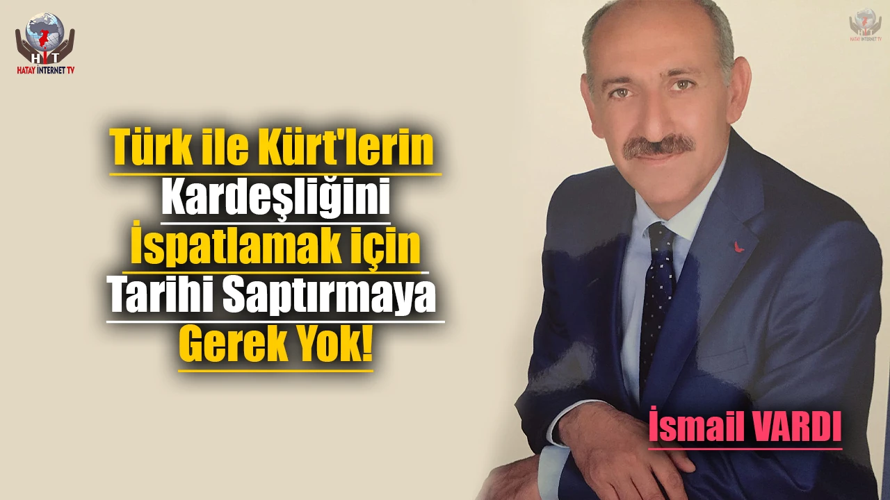 Türk ile Kürt'lerin kardeşliğini ispatlamak için tarihi saptırmaya gerek yok!