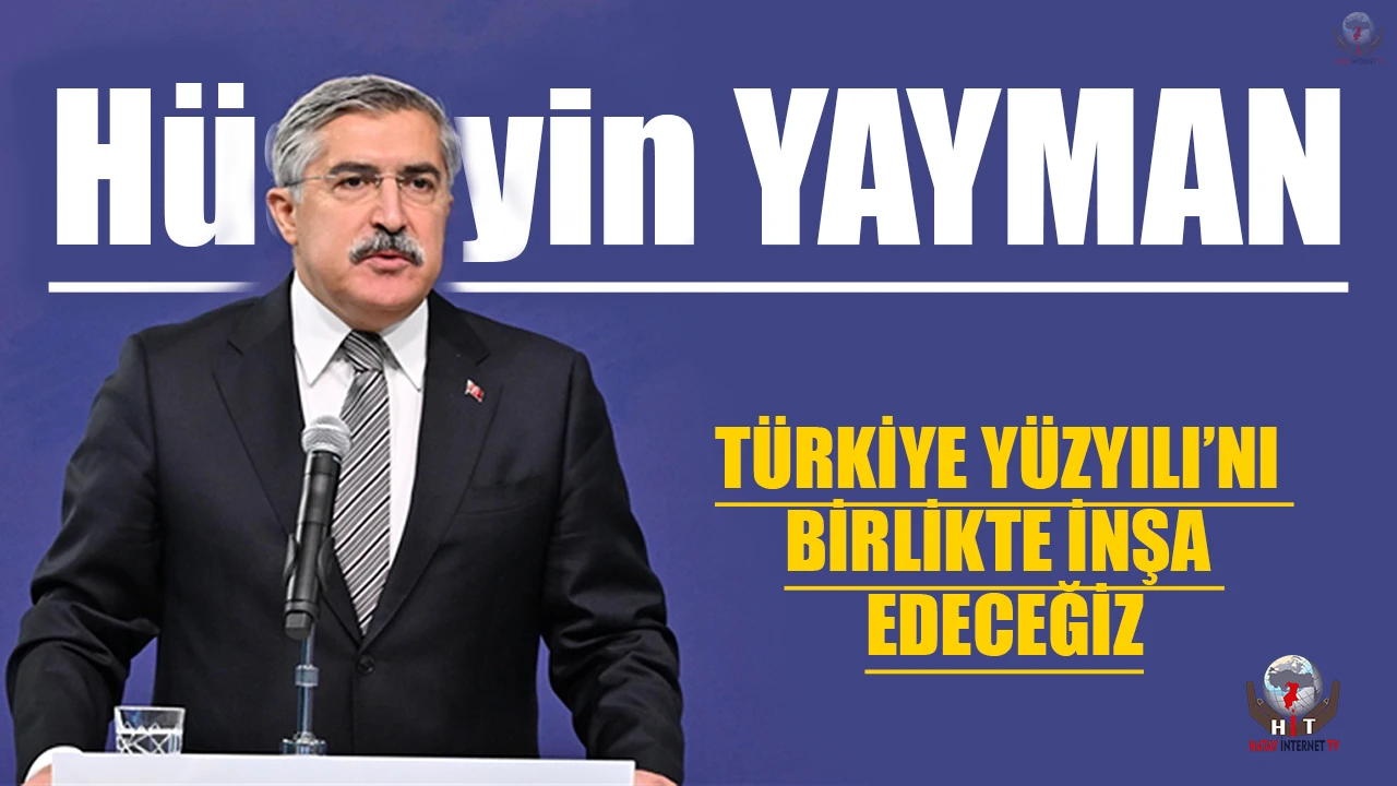 YAYMAN: TÜRKİYE YÜZYILI’NI BİRLİKTE İNŞA EDECEĞİZ