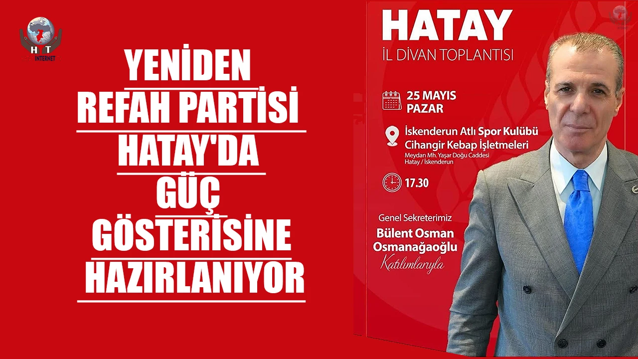 YENİDEN REFAH PARTİSİ HATAY'DA GÜÇ GÖSTERİSİNE HAZIRLANIYOR