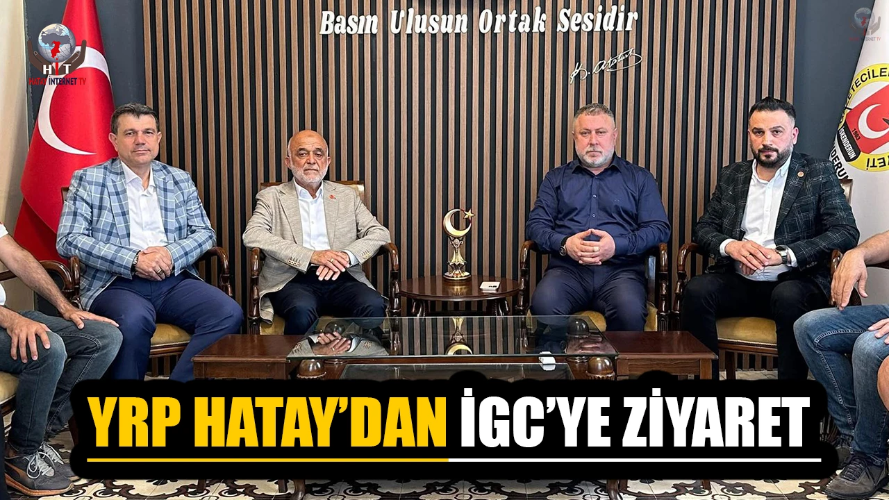 YRP HATAY’DAN İGC’YE ZİYARET
