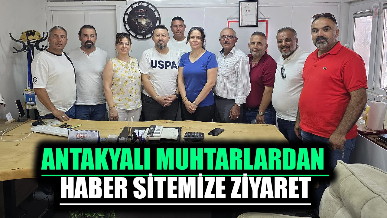 ANTAKYALI MUHTARLARDAN HABER SİTEMİZE ZİYARET
