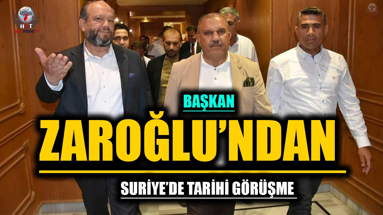 BAŞKAN ZAROĞLU’NDAN SURİYE’DE TARİHİ GÖRÜŞME