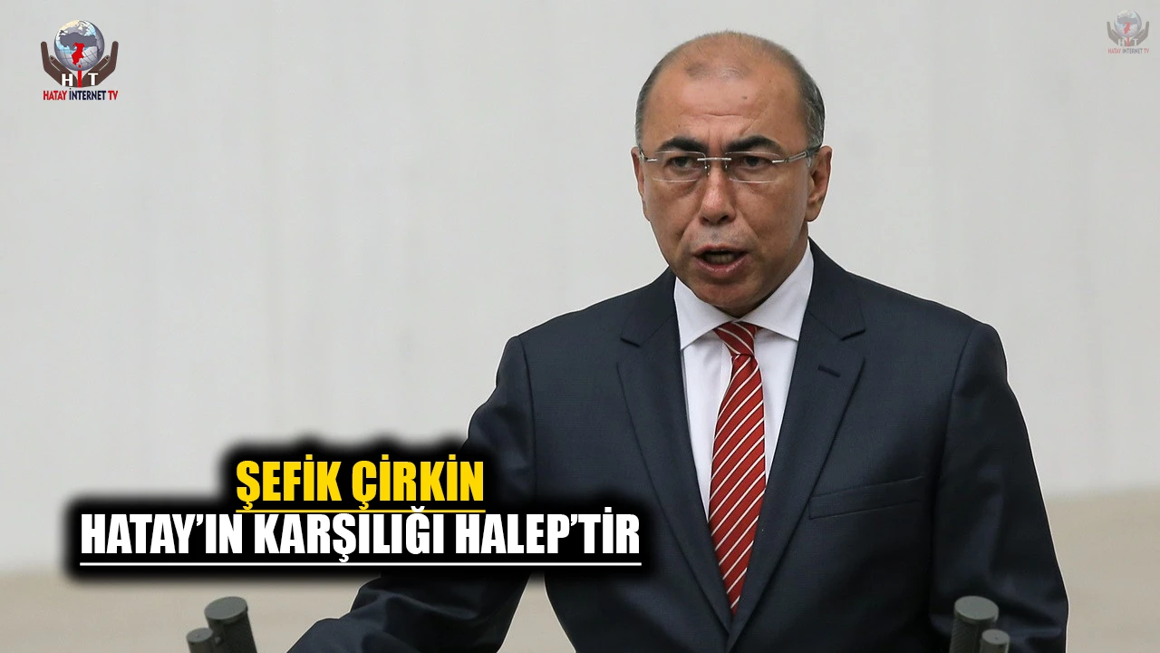 ÇİRKİN: HATAY’IN KARŞILIĞI HALEP’TİR