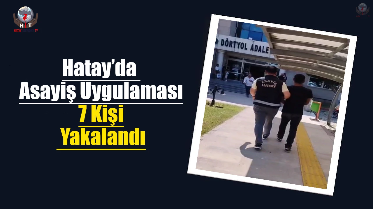 Dörtyolda asayiş uygulaması; 7 kişi yakalandı