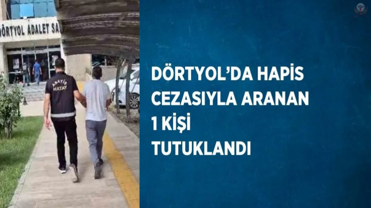 Dörtyolda hapis cezasıyla aranan 1 kişi tutuklandı