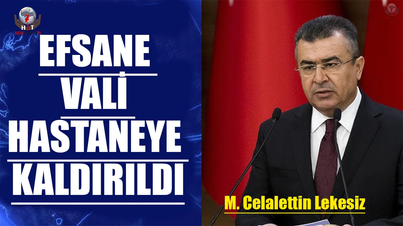 EFSANE VALİ HASTANEYE KALDIRILDI