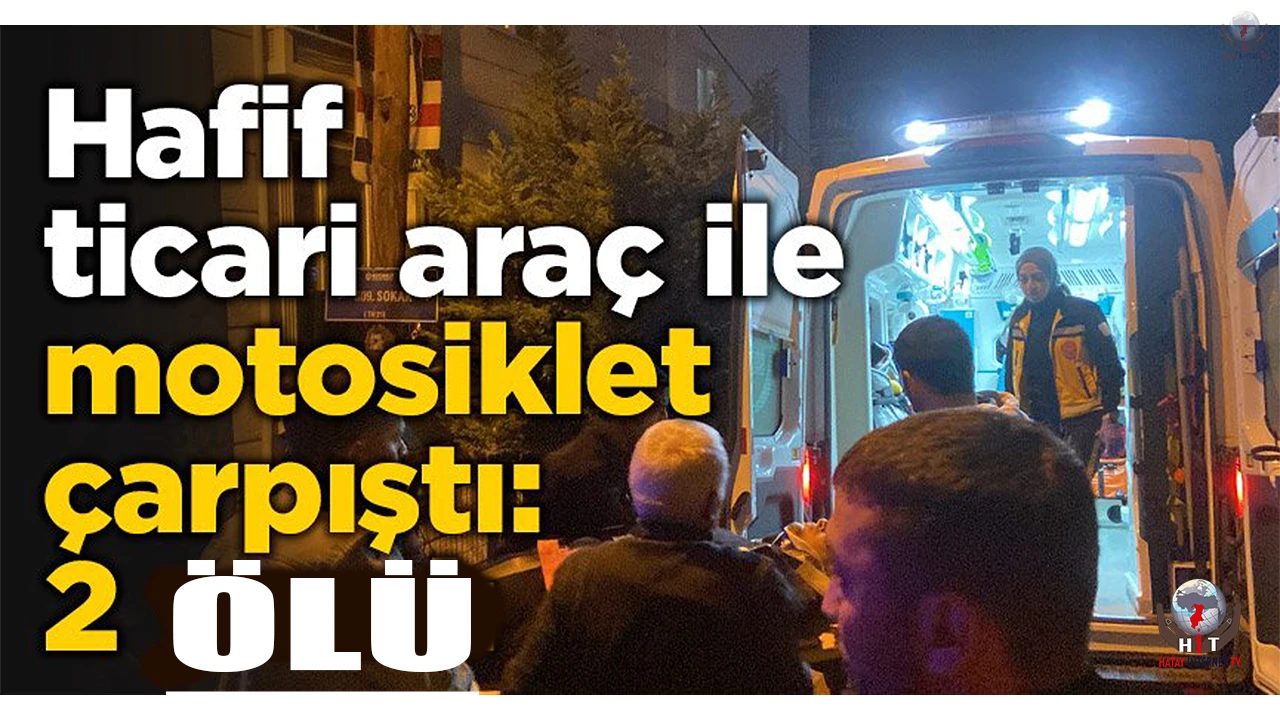 Hafif ticari araçla motosiklet çarpıştı: 2 ölü