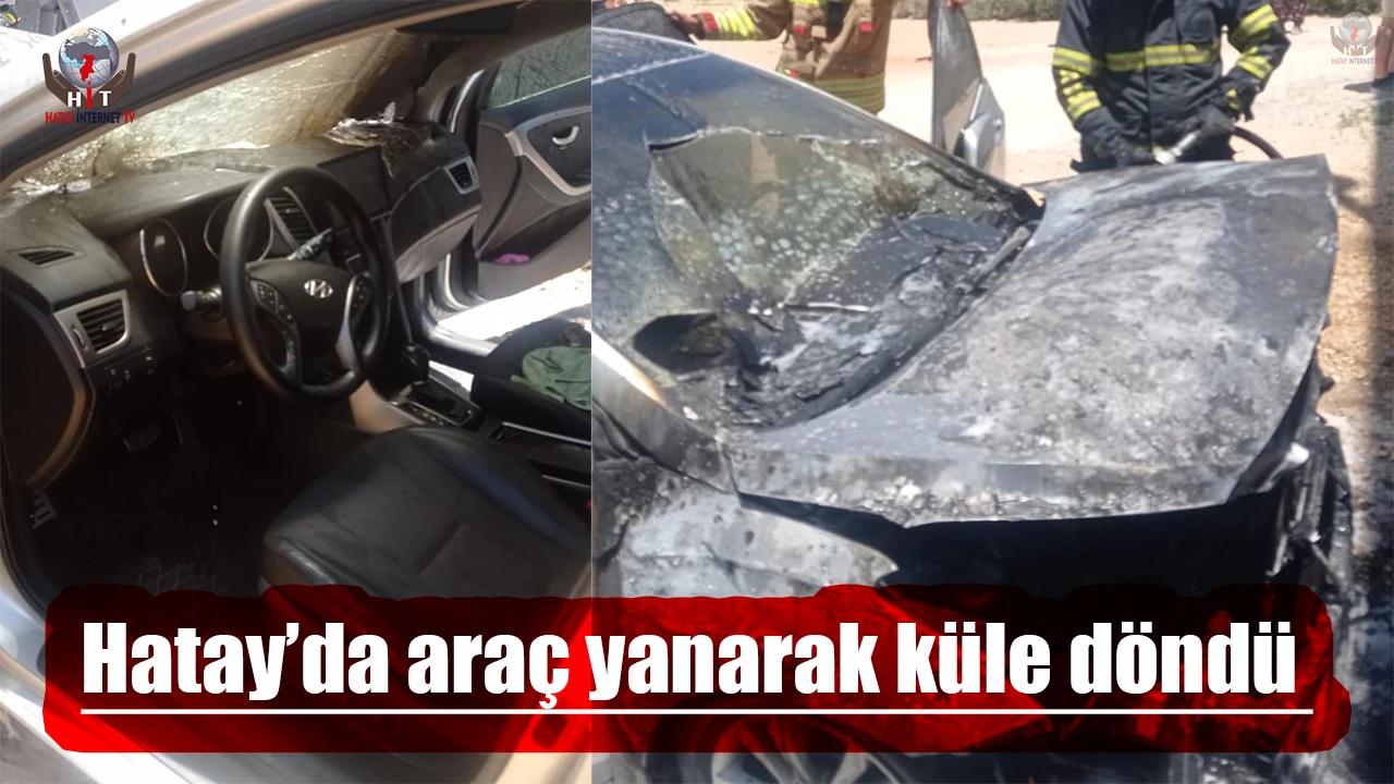 Hatay’da araç yanarak küle döndü