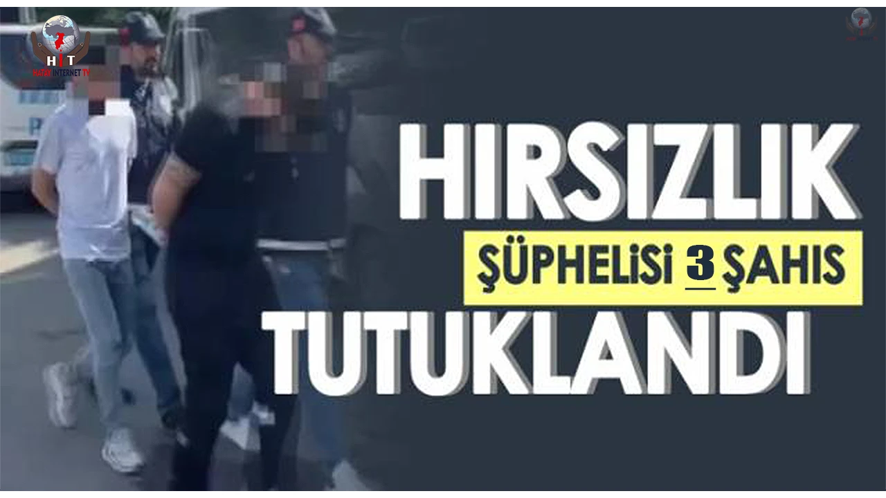 Hatayda hırsızlık şüphelisi 3 şahıs tutuklandı