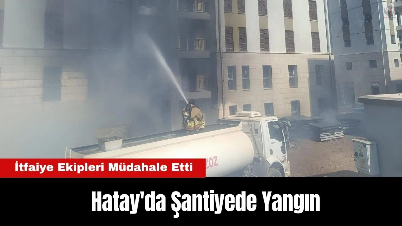 Hatayda şantiyede yangın