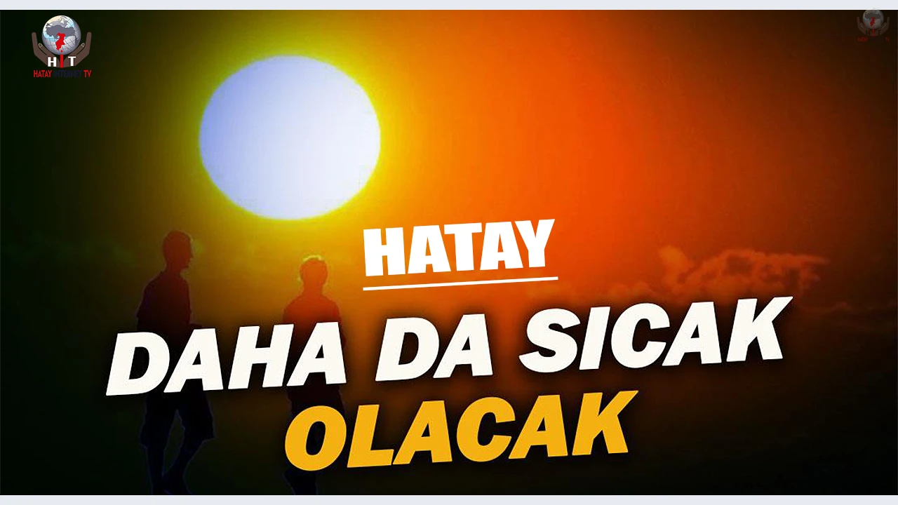 HATAY’DA SICAKLIKLAR YÜKSELİYOR!
