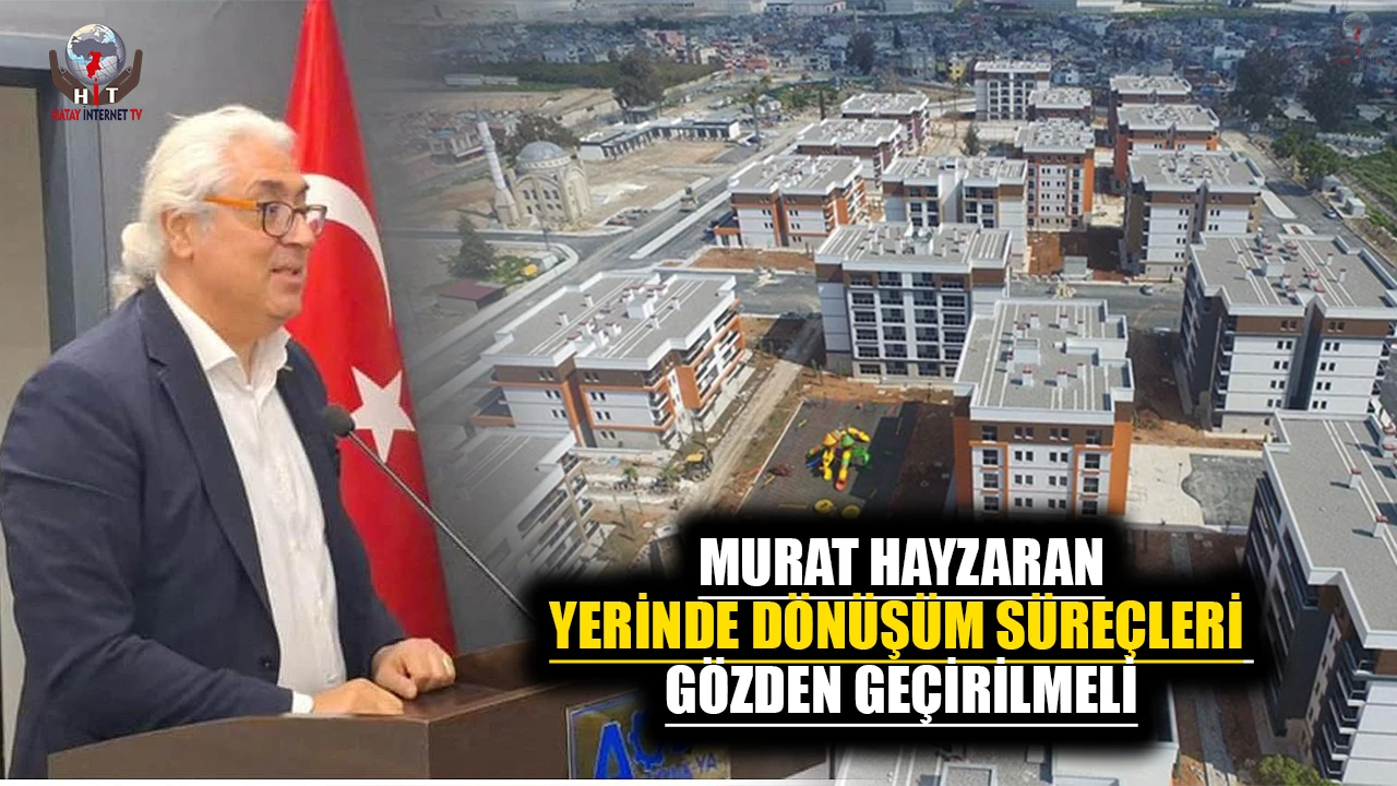 HAYZARAN: YERİNDE DÖNÜŞÜM SÜREÇLERİ GÖZDEN GEÇİRİLMELİ