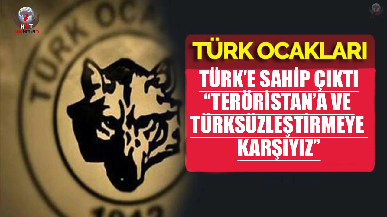 TÜRK OCAKLARI TÜRK’E SAHİP ÇIKTI “TERÖRİSTAN’A VE TÜRKSÜZLEŞTİRMEYE KARŞIYIZ”