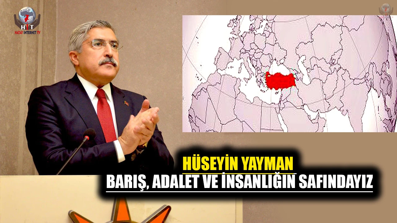 YAYMAN: BARIŞ, ADALET VE İNSANLIĞIN SAFINDAYIZ