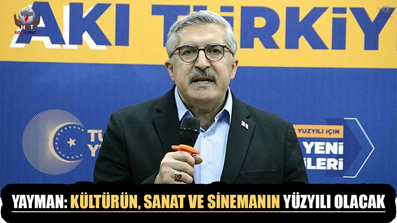 YAYMAN: KÜLTÜRÜN, SANAT VE SİNEMANIN YÜZYILI OLACAK