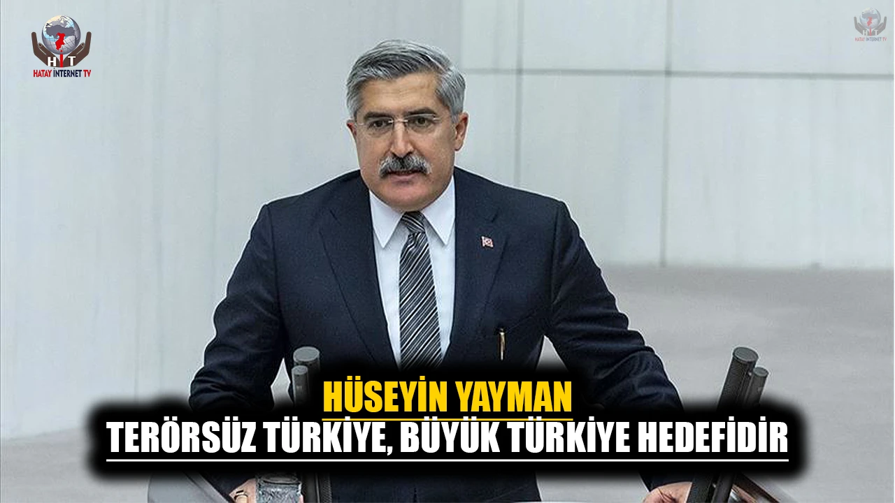 YAYMAN: TERÖRSÜZ TÜRKİYE, BÜYÜK TÜRKİYE HEDEFİDİR