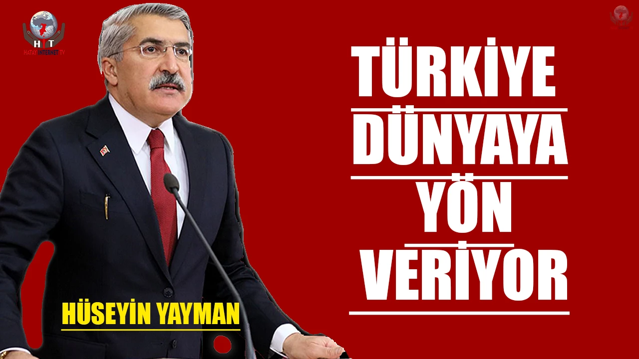 YAYMAN: TÜRKİYE DÜNYAYA YÖN VERİYOR